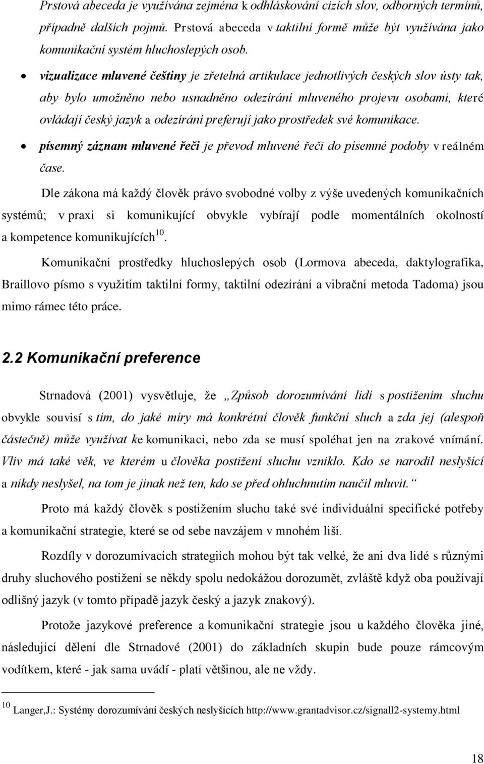 vizualizace mluvené češtiny je zřetelná artikulace jednotlivých českých slov ústy tak, aby bylo umožněno nebo usnadněno odezírání mluveného projevu osobami, které ovládají český jazyk a odezírání