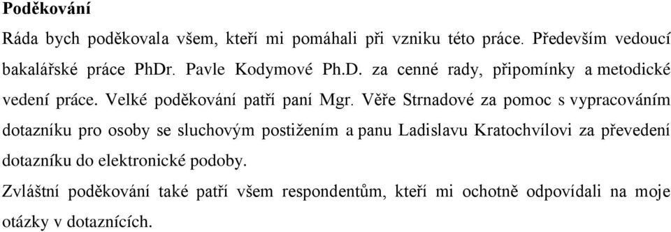 Věře Strnadové za pomoc s vypracováním dotazníku pro osoby se sluchovým postiţením a panu Ladislavu Kratochvílovi za