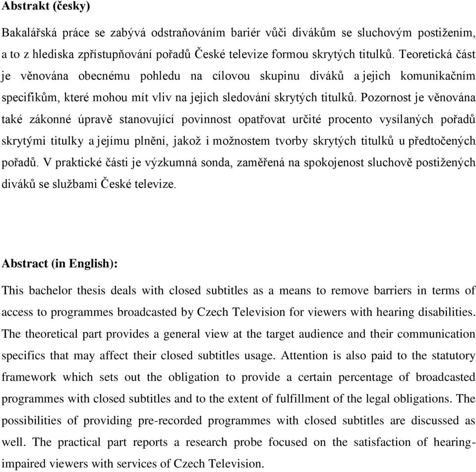 Pozornost je věnována také zákonné úpravě stanovující povinnost opatřovat určité procento vysílaných pořadů skrytými titulky a jejímu plnění, jakoţ i moţnostem tvorby skrytých titulků u předtočených
