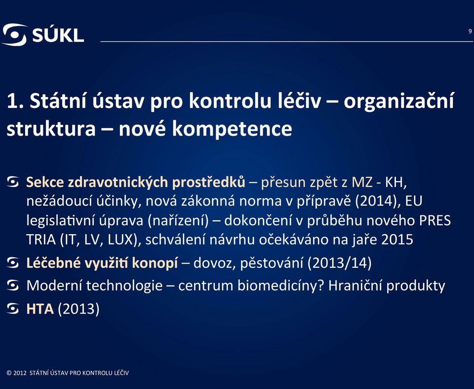 legislaevní úprava (nařízení) dokončení v průběhu nového PRES TRIA (IT, LV, LUX), schválení návrhu očekáváno na jaře