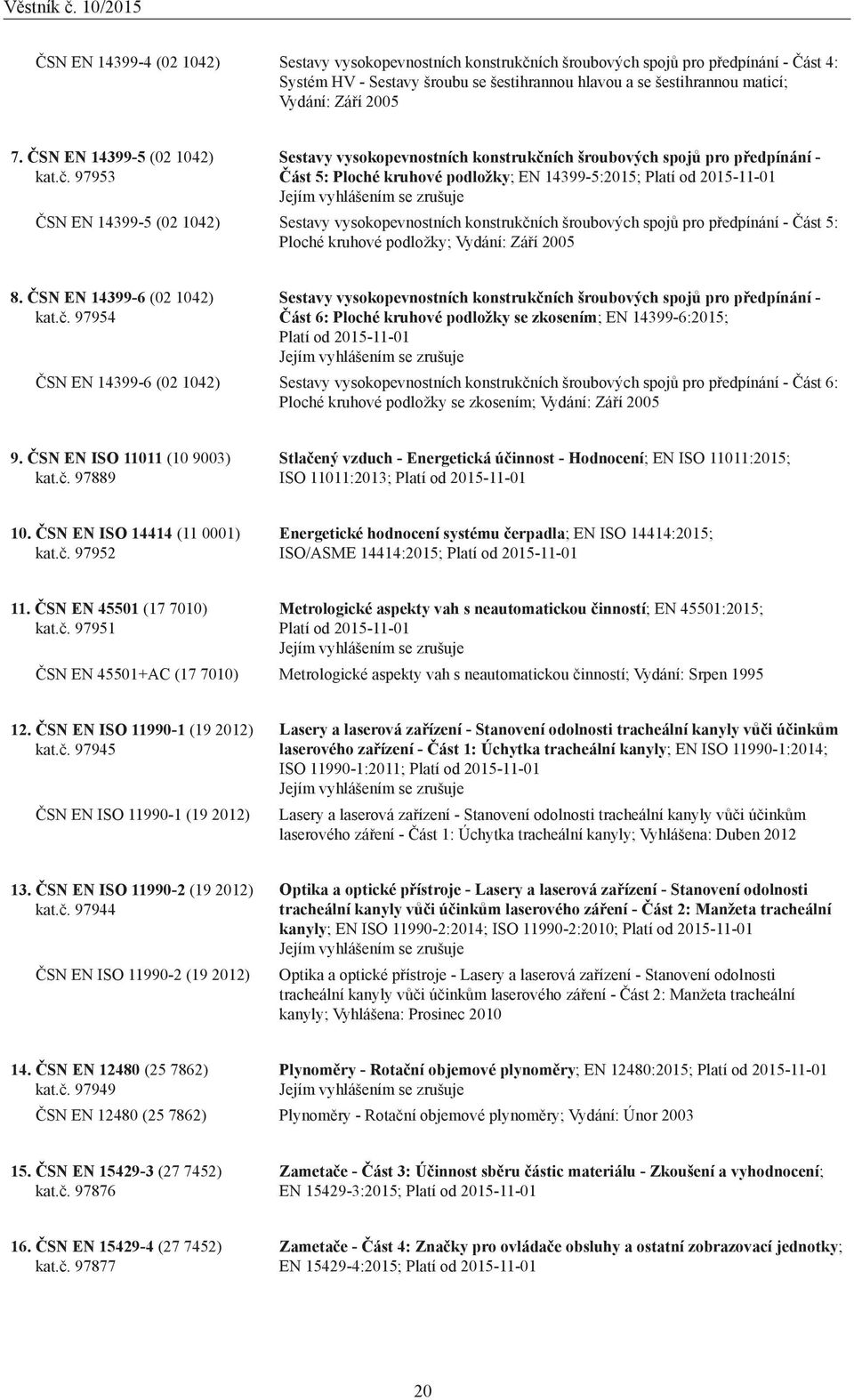 97953 Sestavy vysokopevnostních konstrukčních šroubových spojů pro předpínání - Část 5: Ploché kruhové podložky; EN 14399-5:2015; Platí od 20-01 ČSN EN 14399-5 (02 1042) Sestavy vysokopevnostních