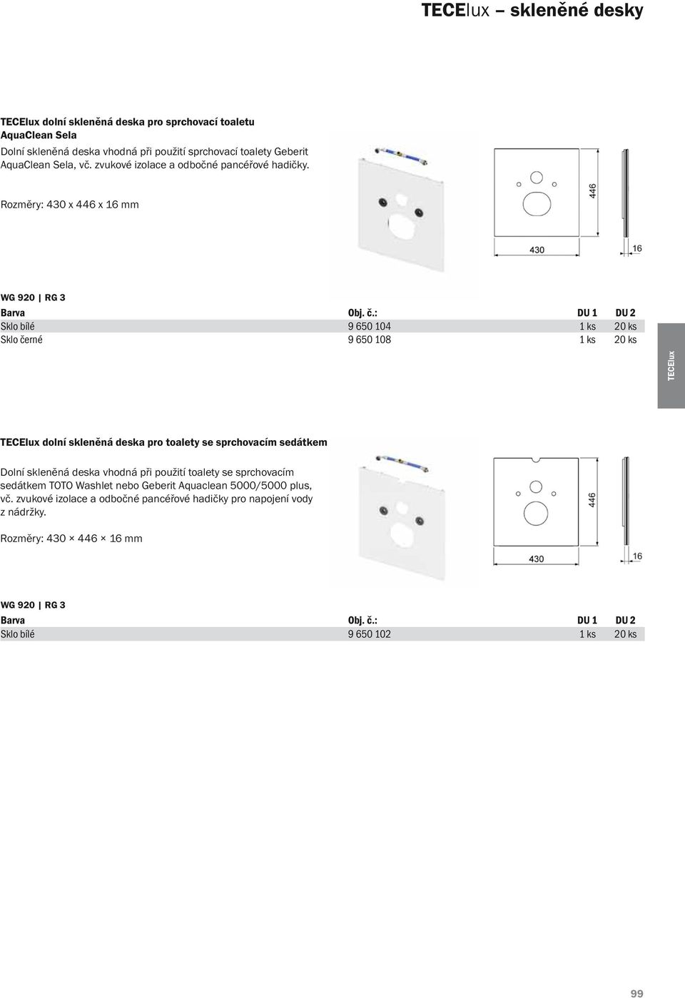 : DU 1 DU 2 Sklo bílé 9 650 104 1 ks 20 ks Sklo černé 9 650 108 1 ks 20 ks TECElu TECElu dolní skleněná deska pro toalety se sprchovacím sedátkem Dolní skleněná deska