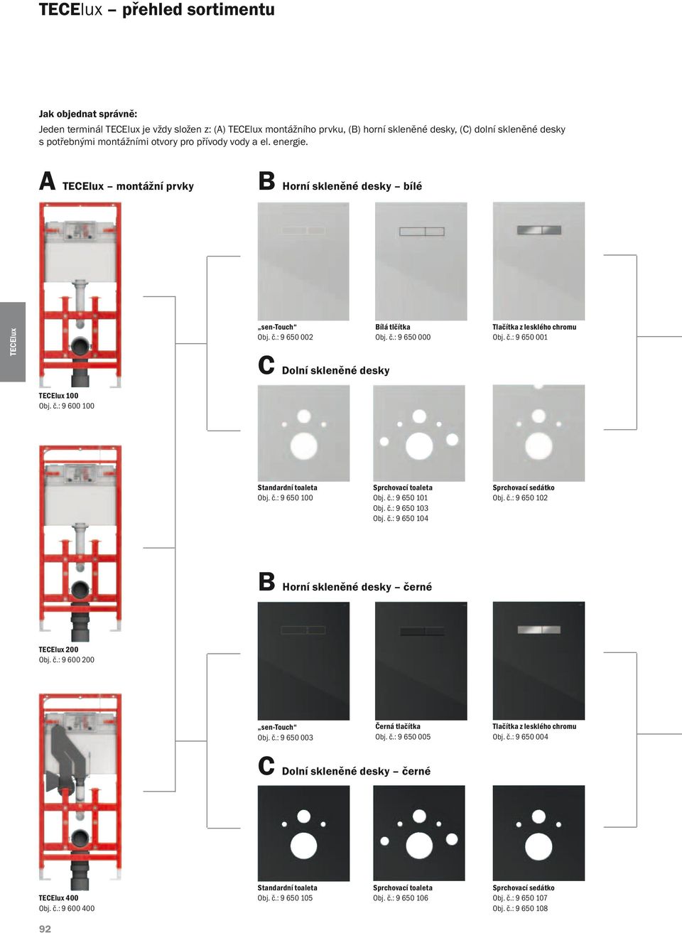 č.: 9 650 001 TECElu 100 Obj. č.: 9 600 100 Standardní toaleta Obj. č.: 9 650 100 Sprchovací toaleta Obj. č.: 9 650 101 Obj. č.: 9 650 103 Obj. č.: 9 650 104 Sprchovací sedátko Obj. č.: 9 650 102 B Horní skleněné desky černé TECElu 200 Obj.