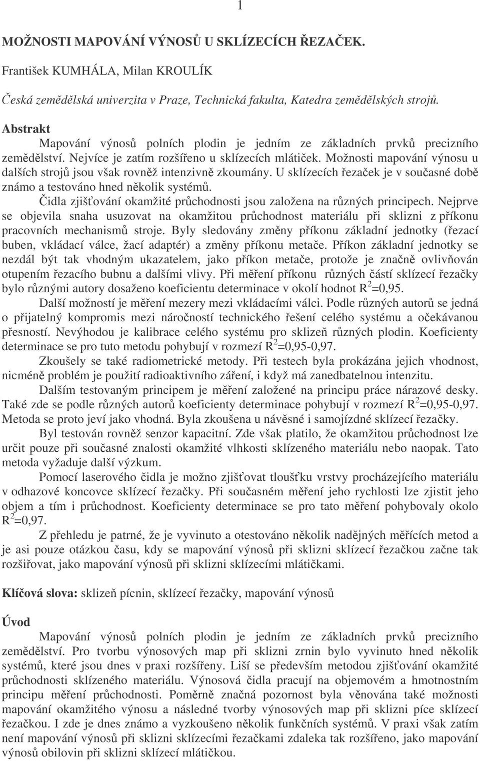 Možnosti mapování výnosu u dalších stroj jsou však rovnž intenzivn zkoumány. U sklízecích ezaek je v souasné dob známo a testováno hned nkolik systém.