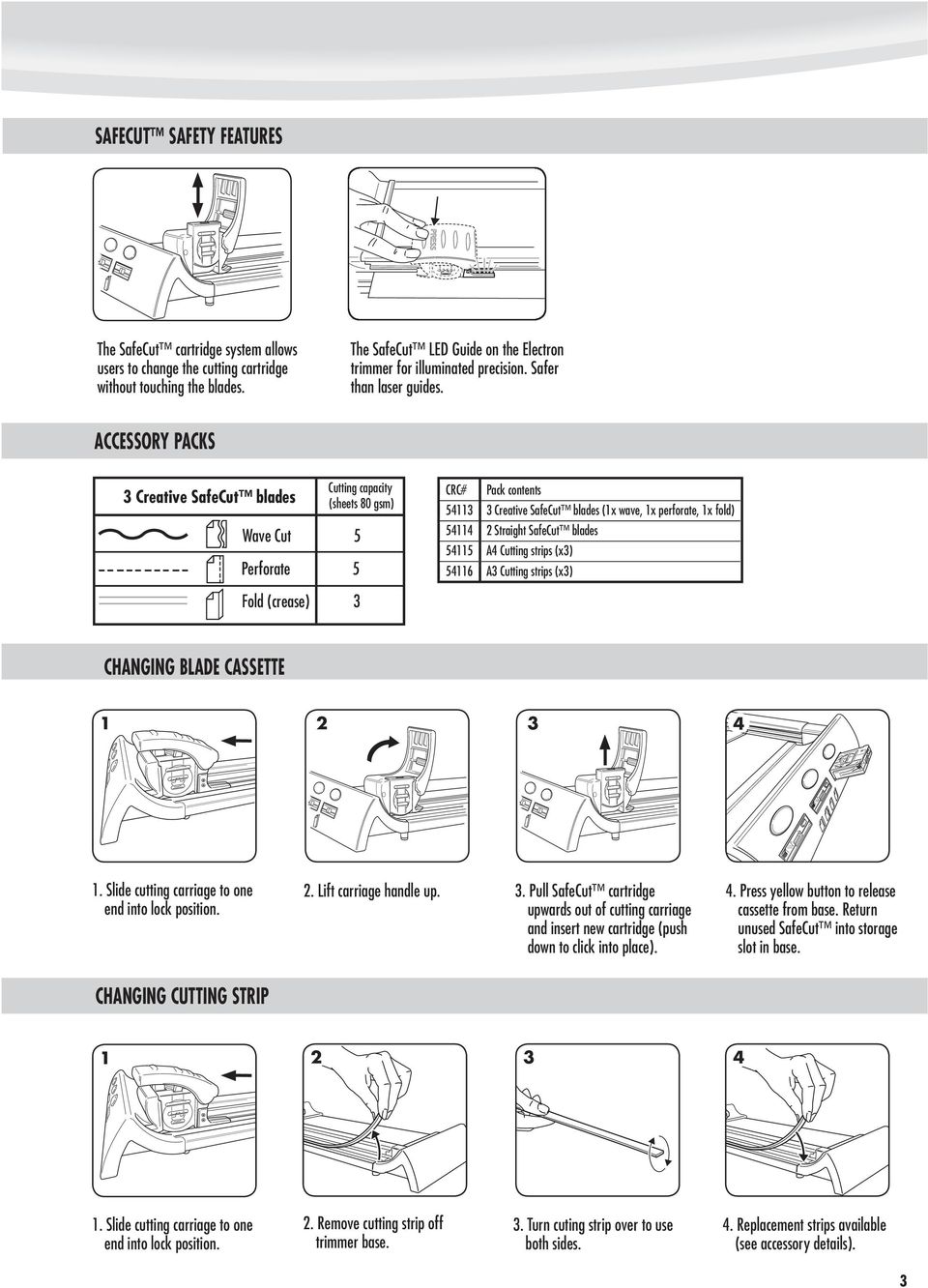 ACCESSORY PACKS 3 Creative SafeCut blades Wave Cut Perforate Fold (crease) Cutting capacity (sheets 80 gsm) 5 5 3 CRC# Pack contents 543 3 Creative SafeCut blades (x wave, x perforate, x fold) 544 2