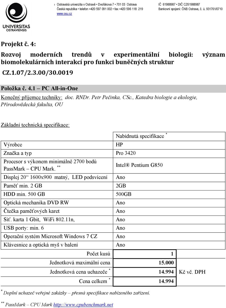 Displej 20 1600x900 matný, LED podsvícení Paměť min. 2 GB HDD min. 500 GB Optická mechanika DVD RW Čtečka paměťových karet Síť. karta 1 Gbit, WiFi 802.11n, USB porty: min.