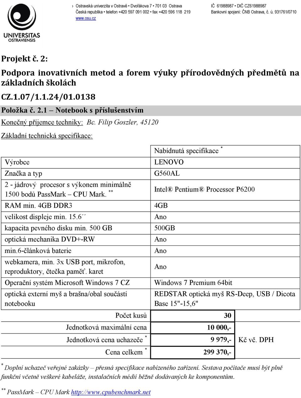 500 GB optická mechanika DVD+-RW min.6-článková baterie webkamera, min. 3x USB port, mikrofon, reproduktory, čtečka paměť.