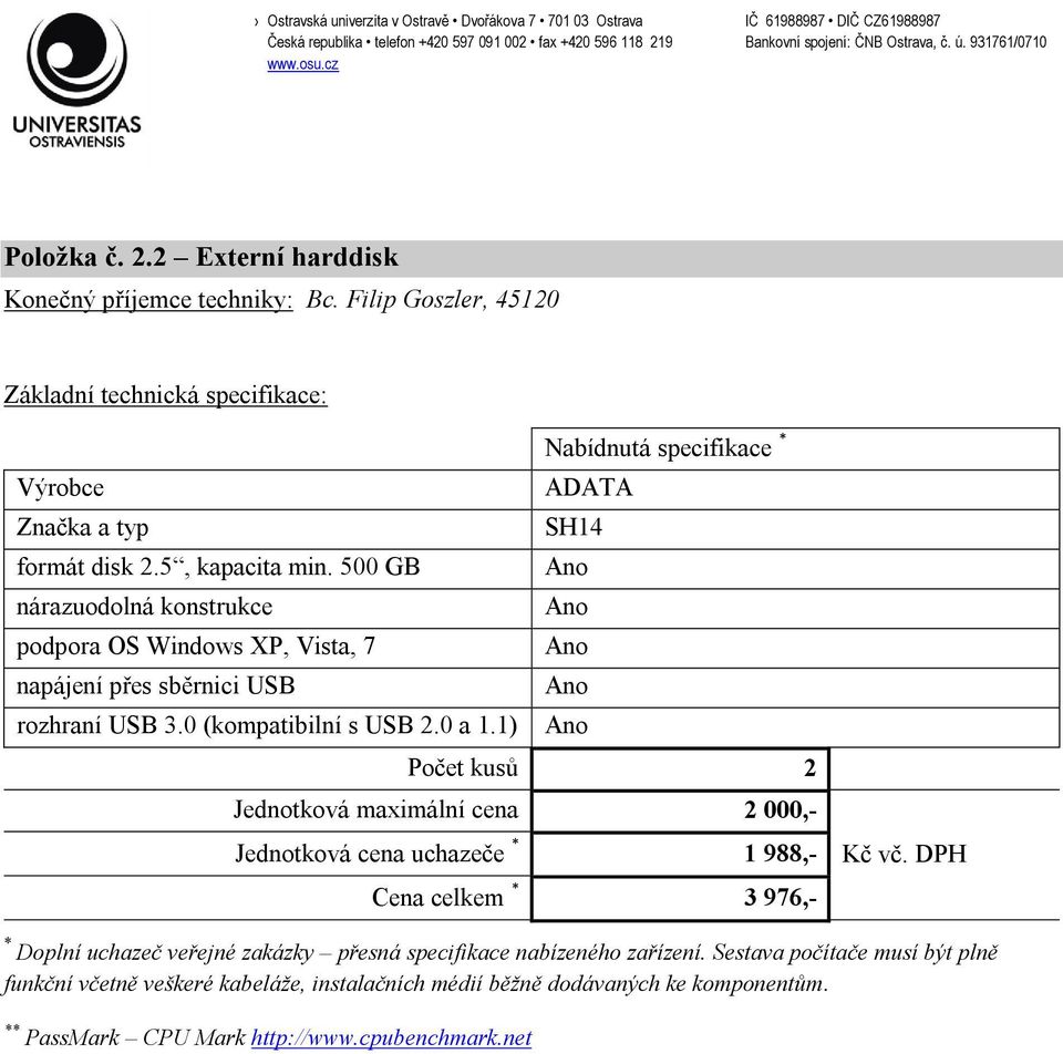 500 GB nárazuodolná konstrukce podpora OS Windows XP, Vista, 7 napájení přes sběrnici USB rozhraní USB