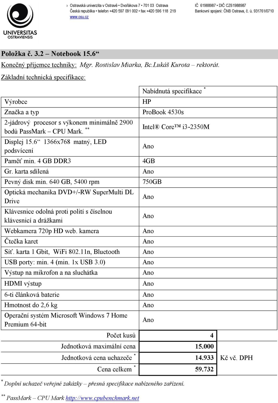 640 GB, 5400 rpm Optická mechanika DVD+/-RW SuperMulti DL Drive Klávesnice odolná proti polití s číselnou klávesnicí a drážkami Webkamera 720p HD web. kamera Čtečka karet Síť. karta 1 Gbit, WiFi 802.