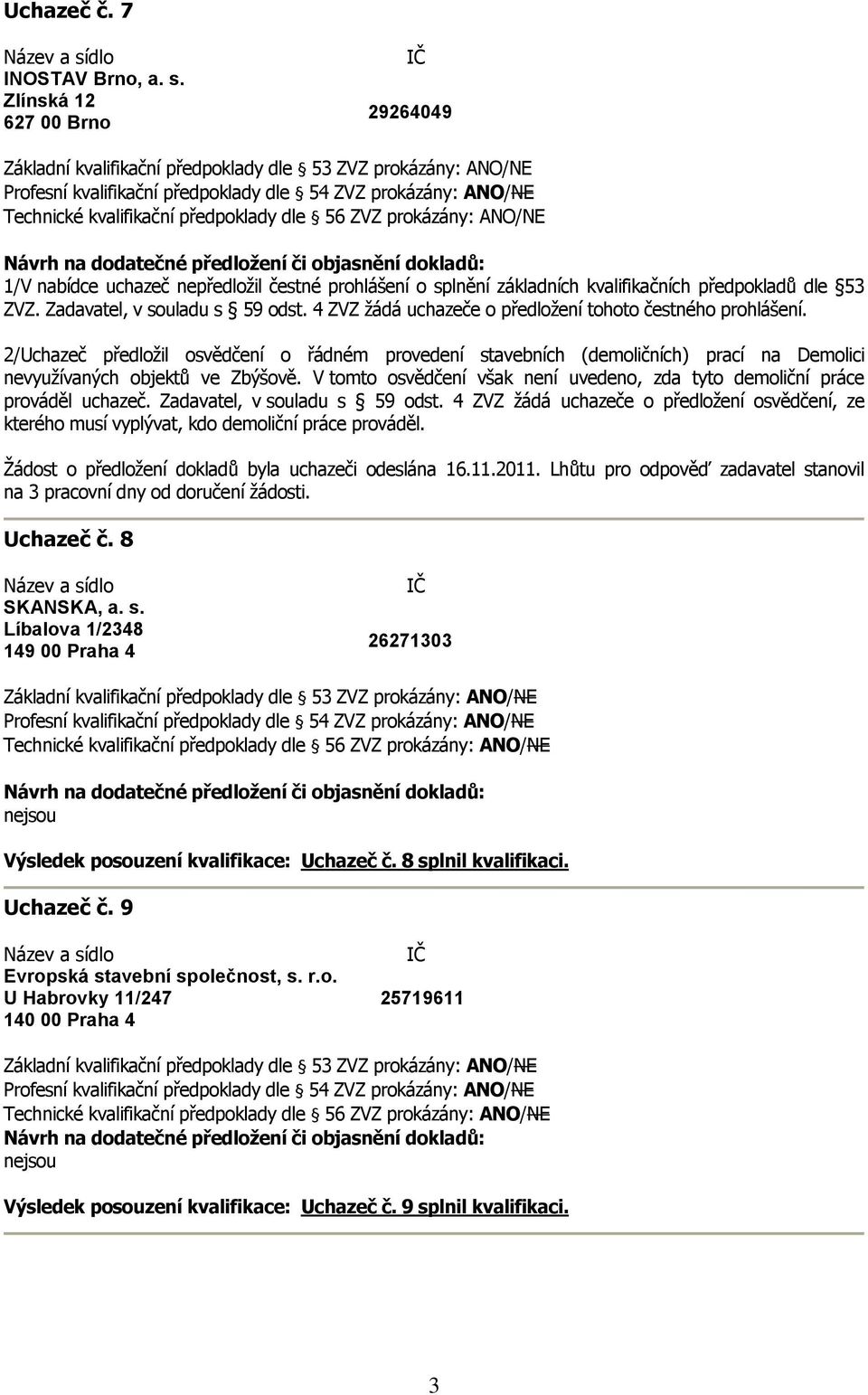 4 ZVZ žádá uchazeče o předložení tohoto čestného prohlášení. 2/Uchazeč předložil osvědčení o řádném provedení stavebních (demoličních) prací na Demolici nevyužívaných objektů ve Zbýšově.