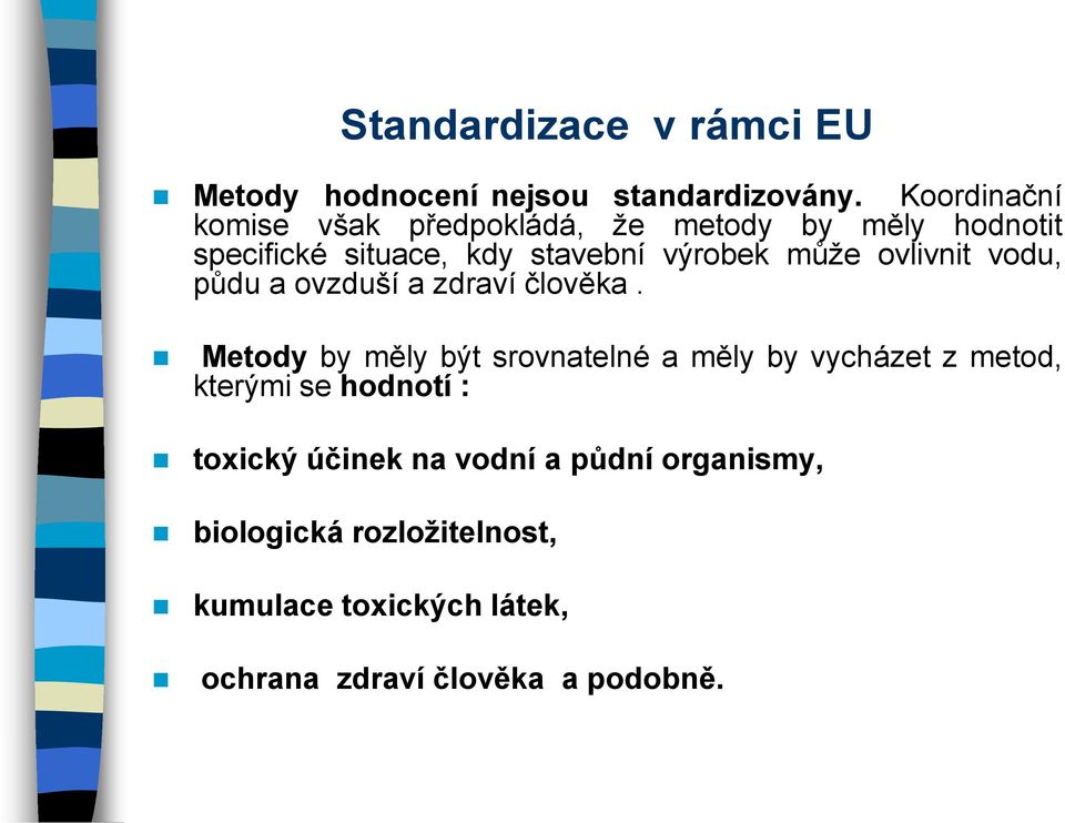 může ovlivnit vodu, půdu a ovzduší a zdraví člověka.