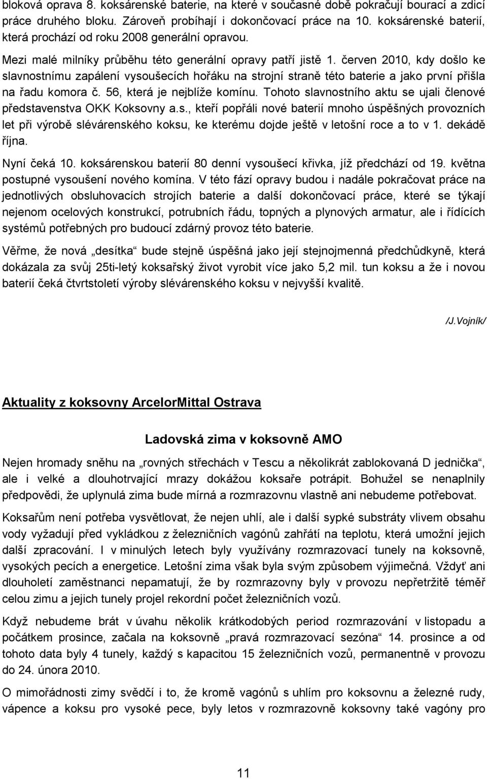 červen 2010, kdy došlo ke slavnostnímu zapálení vysoušecích hořáku na strojní straně této baterie a jako první přišla na řadu komora č. 56, která je nejblíže komínu.