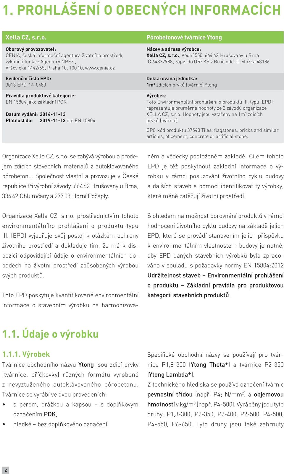 cz Evidenční číslo EPD: 3013 EPD-14-0480 Pravidla produktové kategorie: EN 15804 jako základní PCR Datum vydání: 2014-11-13 Platnost do: 2019-11-13 dle EN 15804 Pórobetonové tvárnice Ytong Název a