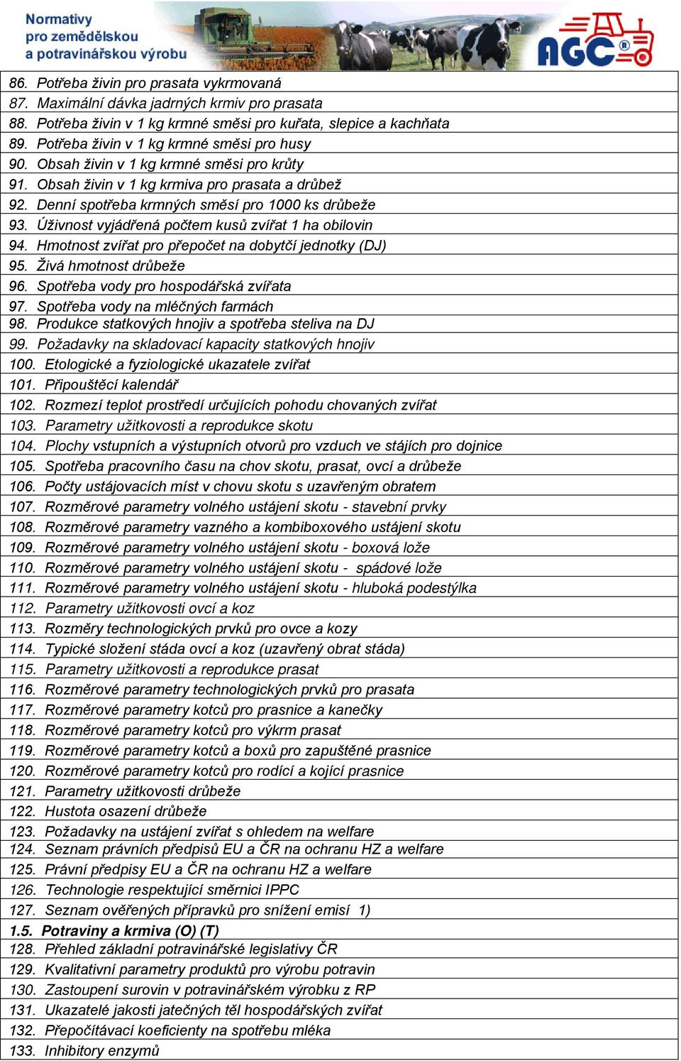 Úživnost vyjádřená počtem kusů zvířat 1 ha obilovin 94. Hmotnost zvířat pro přepočet na dobytčí jednotky (DJ) 95. Živá hmotnost drůbeže 96. Spotřeba vody pro hospodářská zvířata 97.