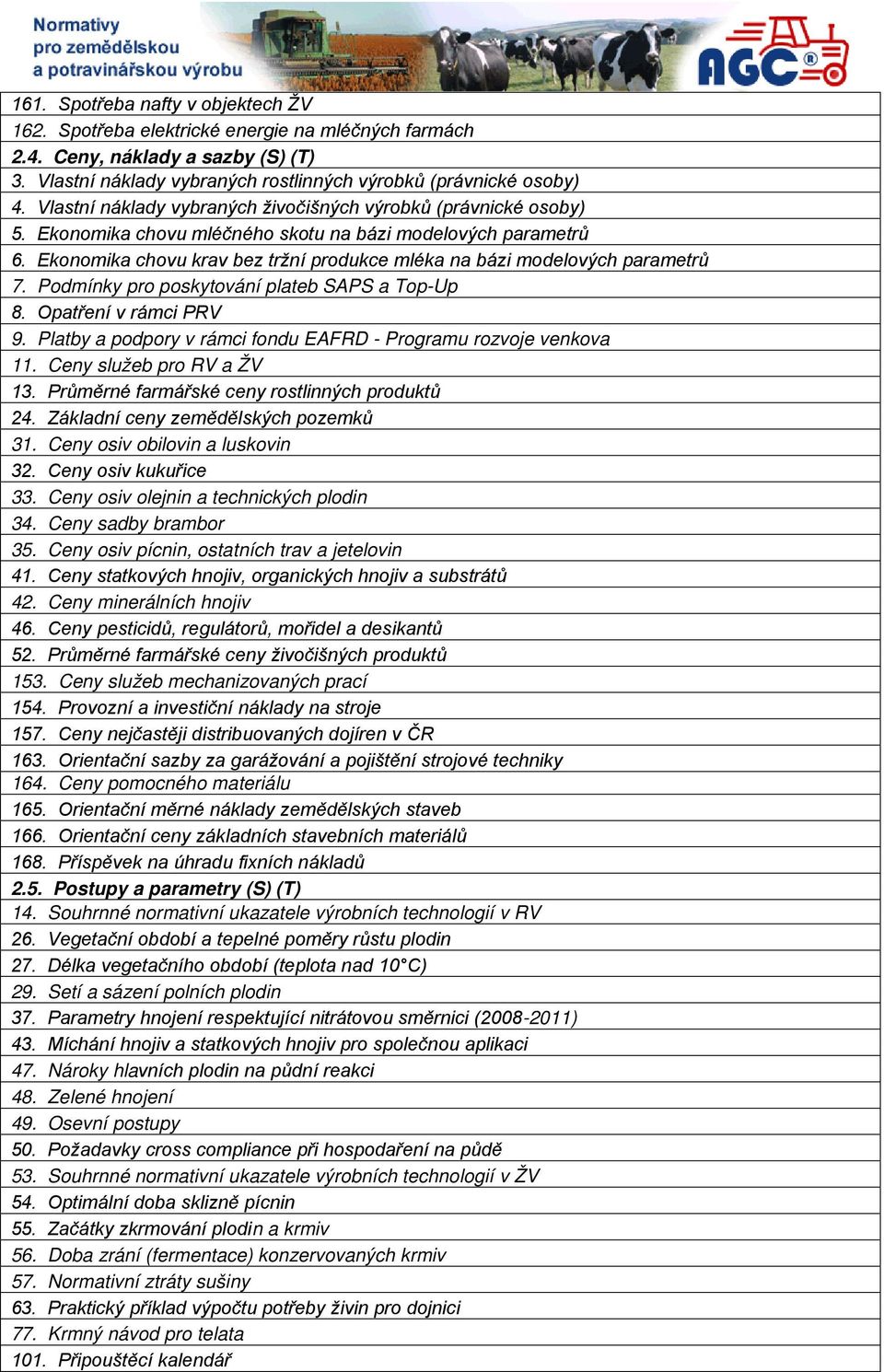 Ekonomika chovu krav bez tržní produkce mléka na bázi modelových parametrů 7. Podmínky pro poskytování plateb SAPS a Top-Up 8. Opatření v rámci PRV 9.