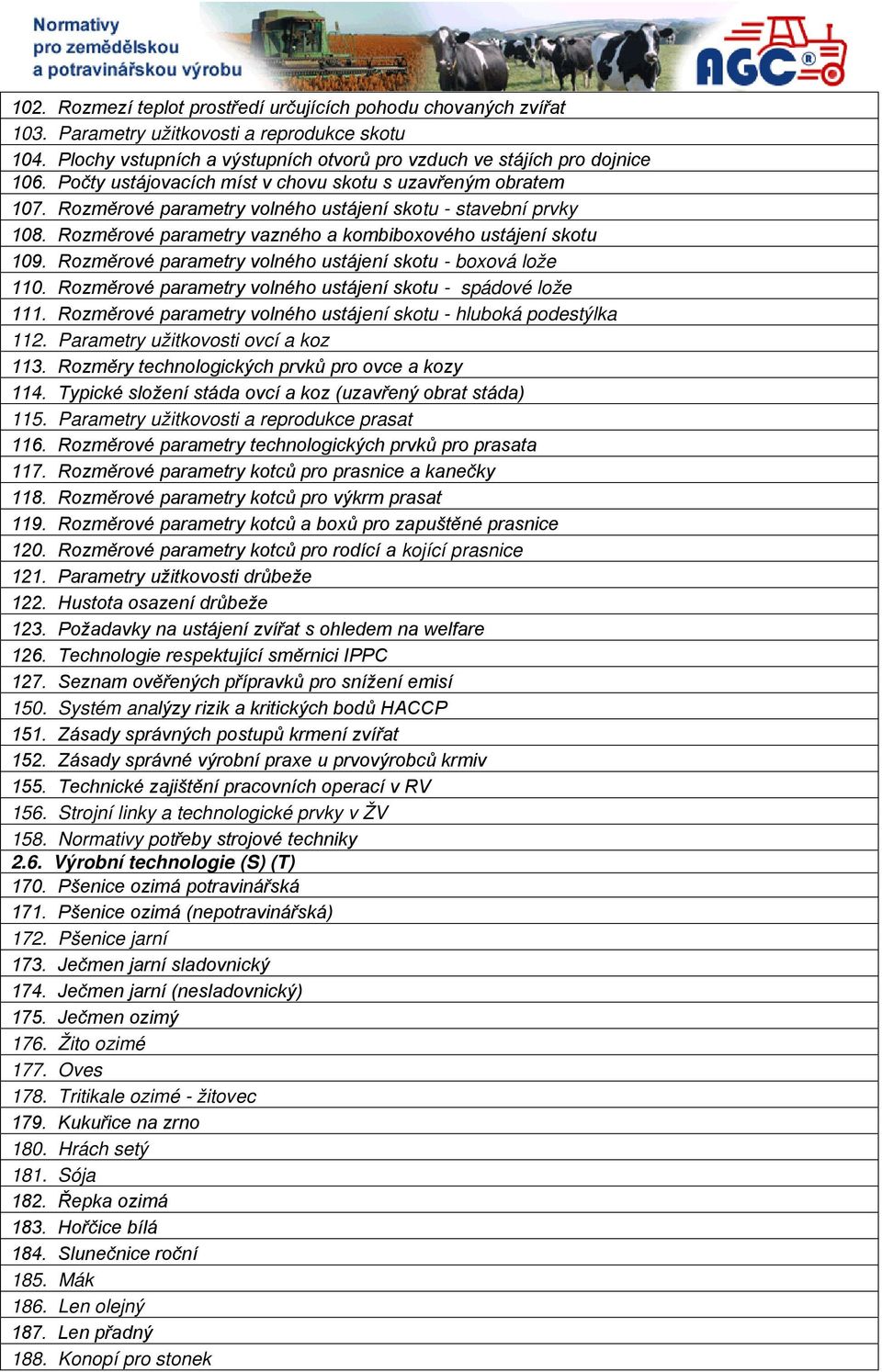 Rozměrové parametry volného ustájení skotu - boxová lože 110. Rozměrové parametry volného ustájení skotu - spádové lože 111. Rozměrové parametry volného ustájení skotu - hluboká podestýlka 112.