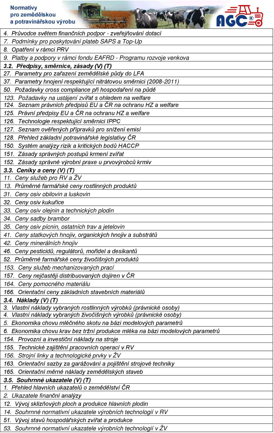 Parametry hnojení respektující nitrátovou směrnici (2008-2011) 50. Požadavky cross compliance při hospodaření na půdě 123. Požadavky na ustájení zvířat s ohledem na welfare 124.