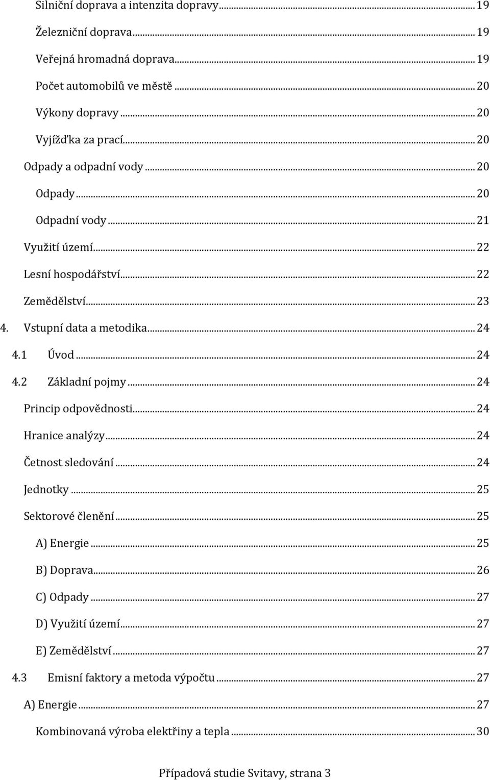 1 Úvod... 24 4.2 Základní pojmy... 24 Princip odpovědnosti... 24 Hranice analýzy... 24 Četnost sledování... 24 Jednotky... 25 Sektorové členění... 25 A) Energie... 25 B) Doprava.