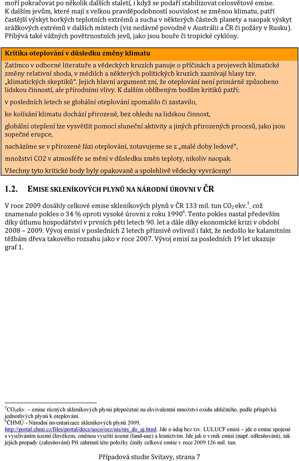 extrémů v dalších místech (viz nedávné povodně v Austrálii a ČR či požáry v Rusku). Přibývá také vážných povětrnostních jevů, jako jsou bouře či tropické cyklóny.