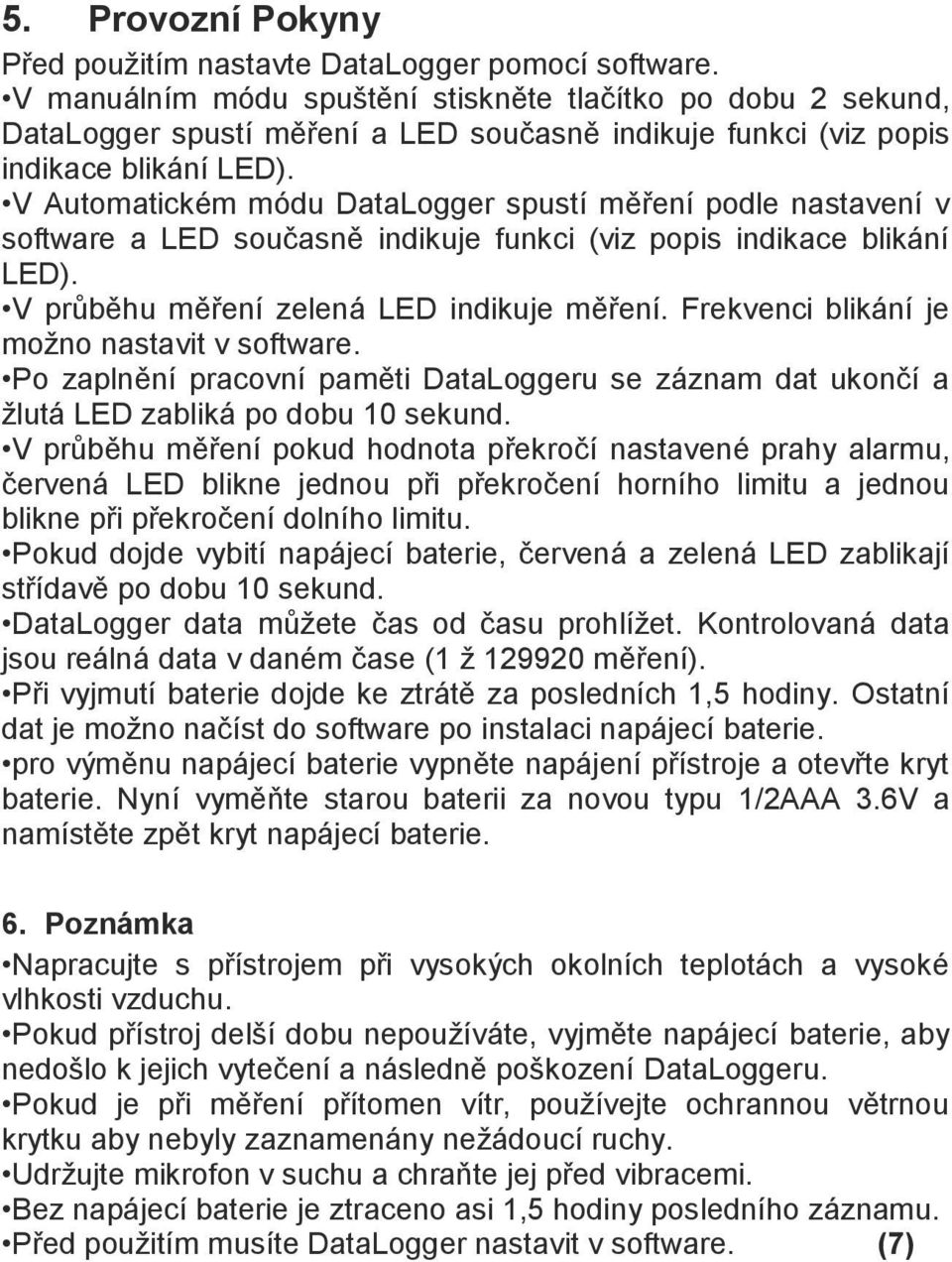 V Automatickém módu DataLogger spustí měření podle nastavení v software a LED současně indikuje funkci (viz popis indikace blikání LED). V průběhu měření zelená LED indikuje měření.