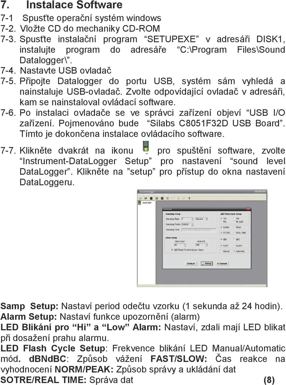 Připojte Datalogger do portu USB, systém sám vyhledá a nainstaluje USB-ovladač. Zvolte odpovídající ovladač v adresáři, kam se nainstaloval ovládací software. 7-6.