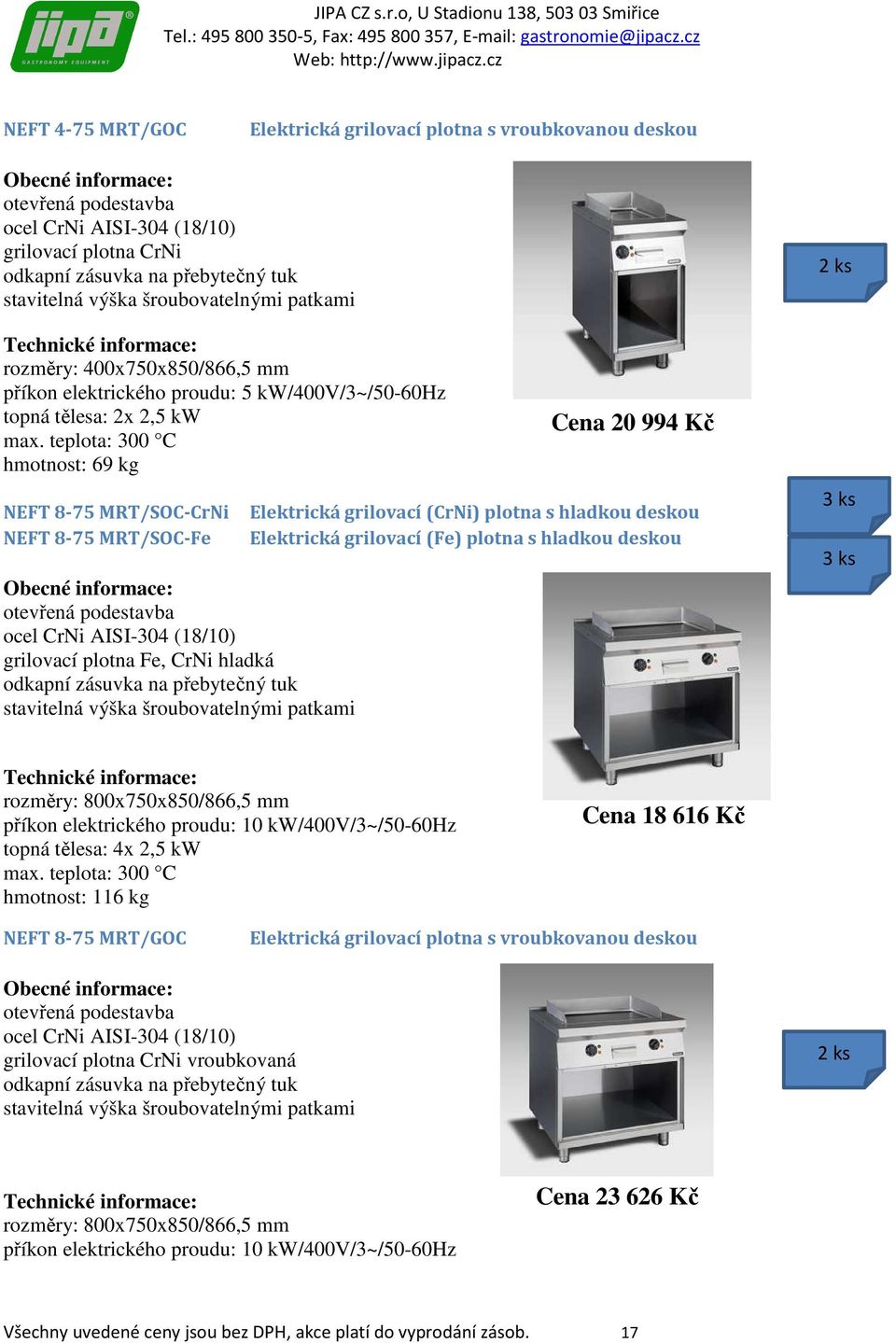 teplota: 300 C hmotnost: 69 kg NEFT 8-75 MRT/SOC-CrNi Elektrická grilovací (CrNi) plotna s hladkou deskou NEFT 8-75 MRT/SOC-Fe Elektrická grilovací (Fe) plotna s hladkou deskou grilovací plotna Fe,