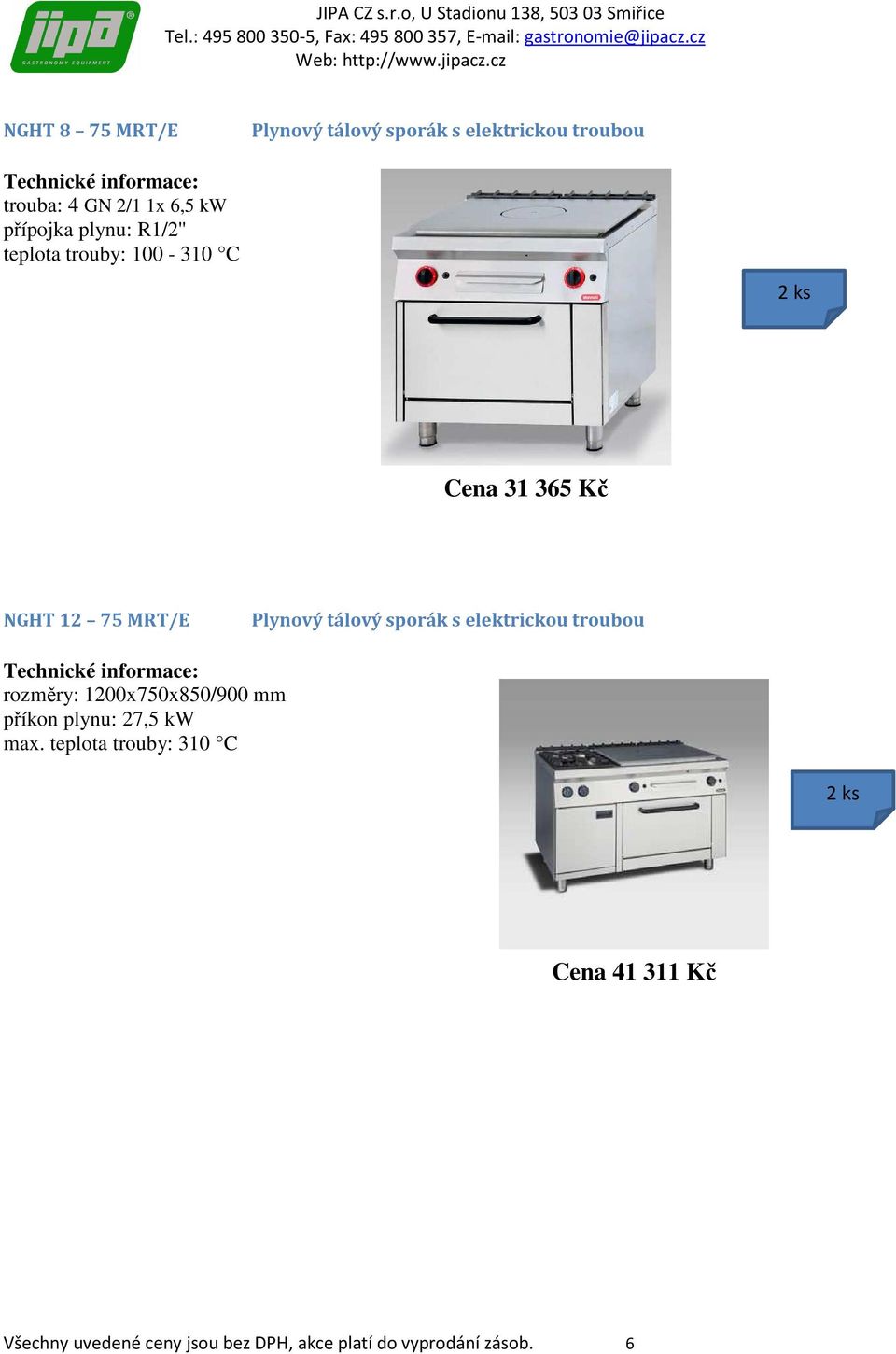 tálový sporák s elektrickou troubou rozměry: 1200x750x850/900 mm příkon plynu: 27,5 kw max.