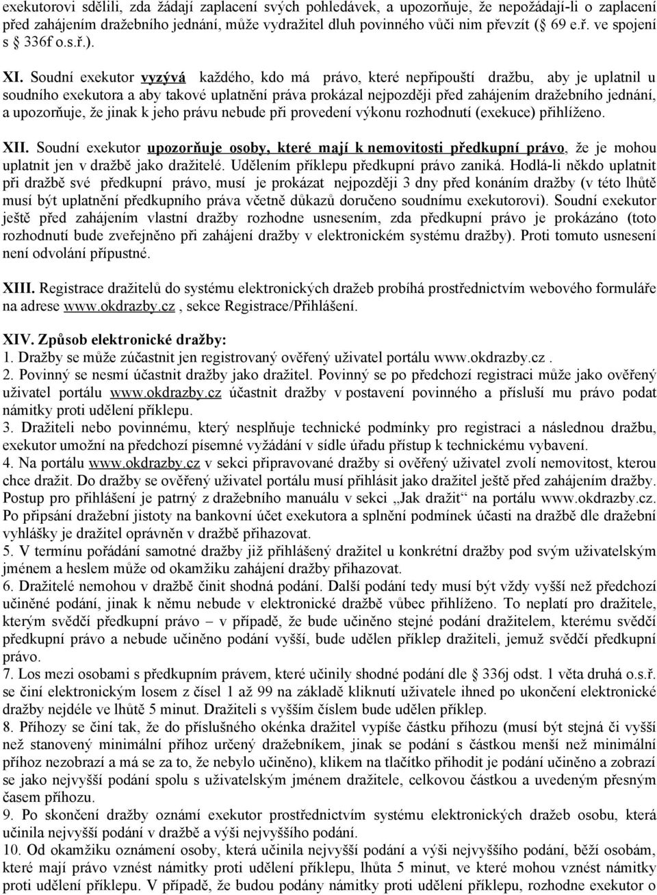 Soudní exekutor vyzývá každého, kdo má právo, které nepřipouští dražbu, aby je uplatnil u soudního exekutora a aby takové uplatnění práva prokázal nejpozději před zahájením dražebního jednání, a