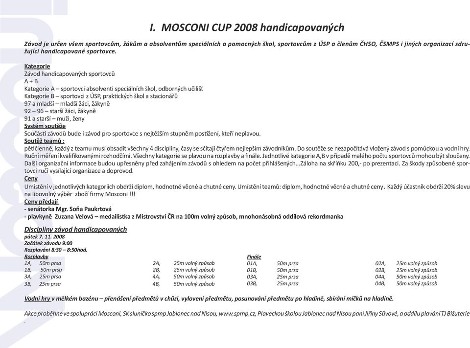 Kategorie Závod handicapovaných sportovců A + B Kategorie A sportovci absolventi speciálních škol, odborných učilišť Kategorie B sportovci z ÚSP, praktických škol a stacionářů 97 a mladší mladší