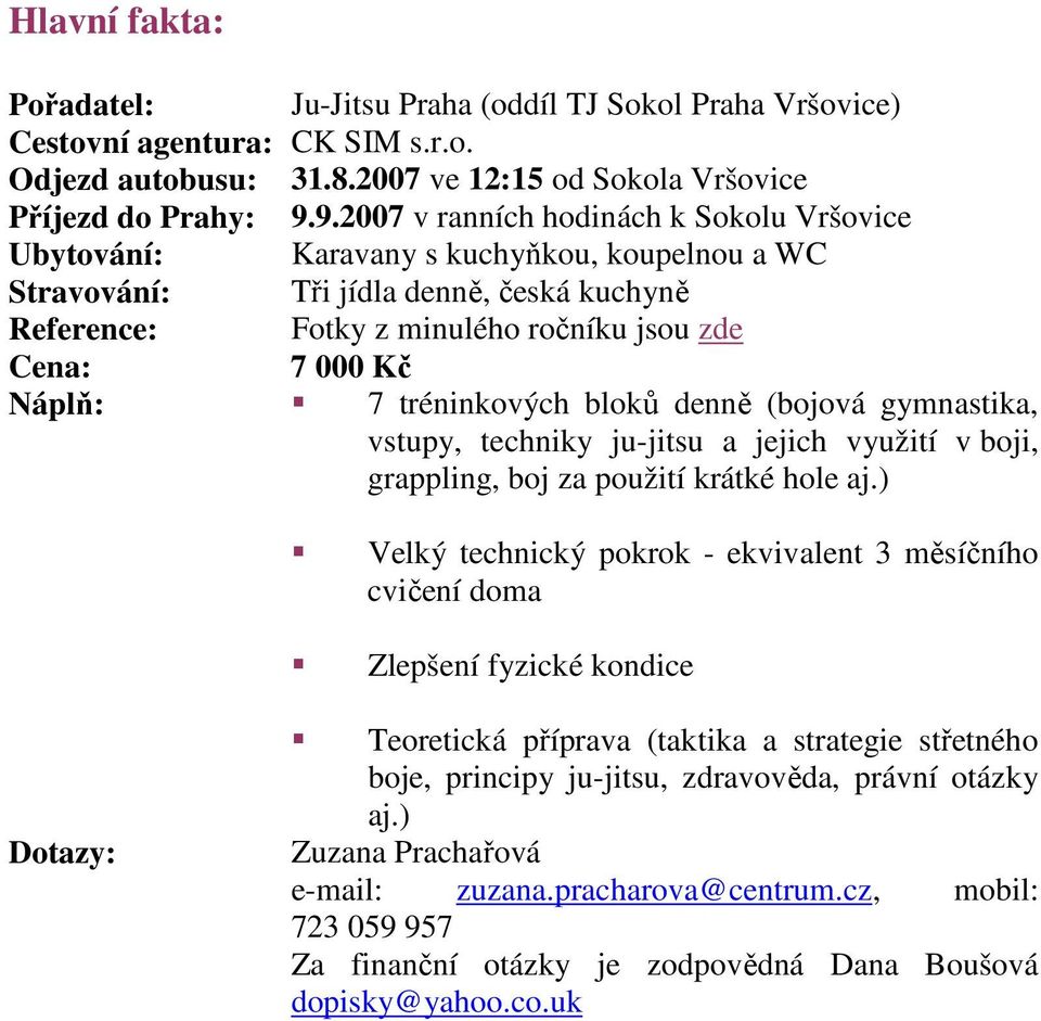 Náplň: 7 tréninkových bloků denně (bojová gymnastika, vstupy, techniky ju-jitsu a jejich využití v boji, grappling, boj za použití krátké hole aj.