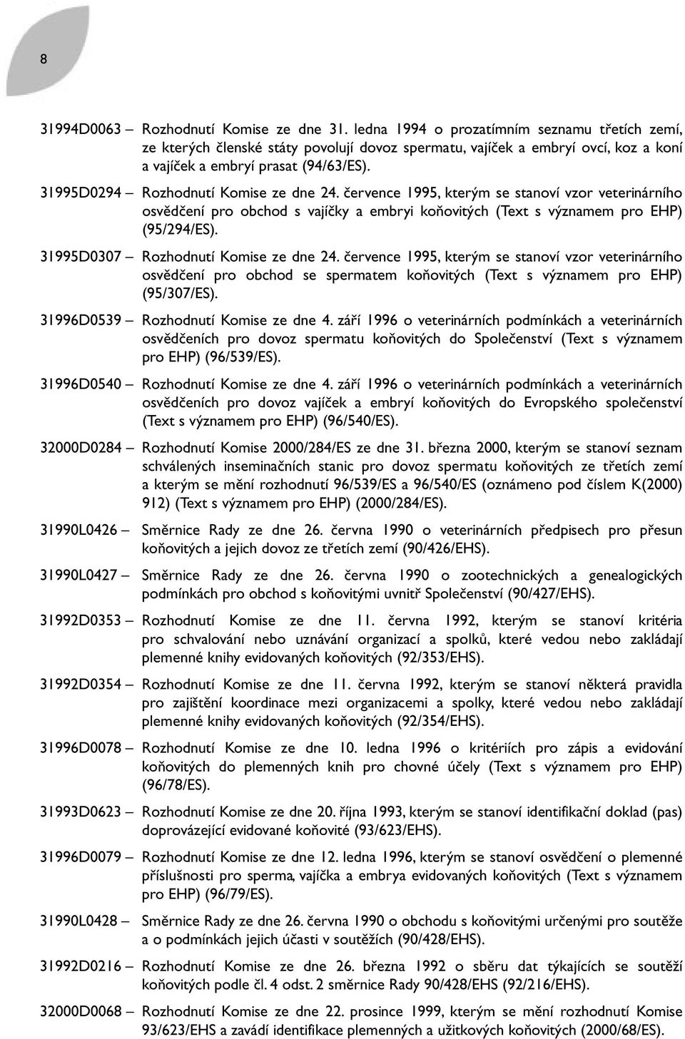 31995D0294 Rozhodnutí Komise ze dne 24. července 1995, kterým se stanoví vzor veterinárního osvědčení pro obchod s vajíčky a embryi koňovitých (Text s významem pro EHP) (95/294/ES).