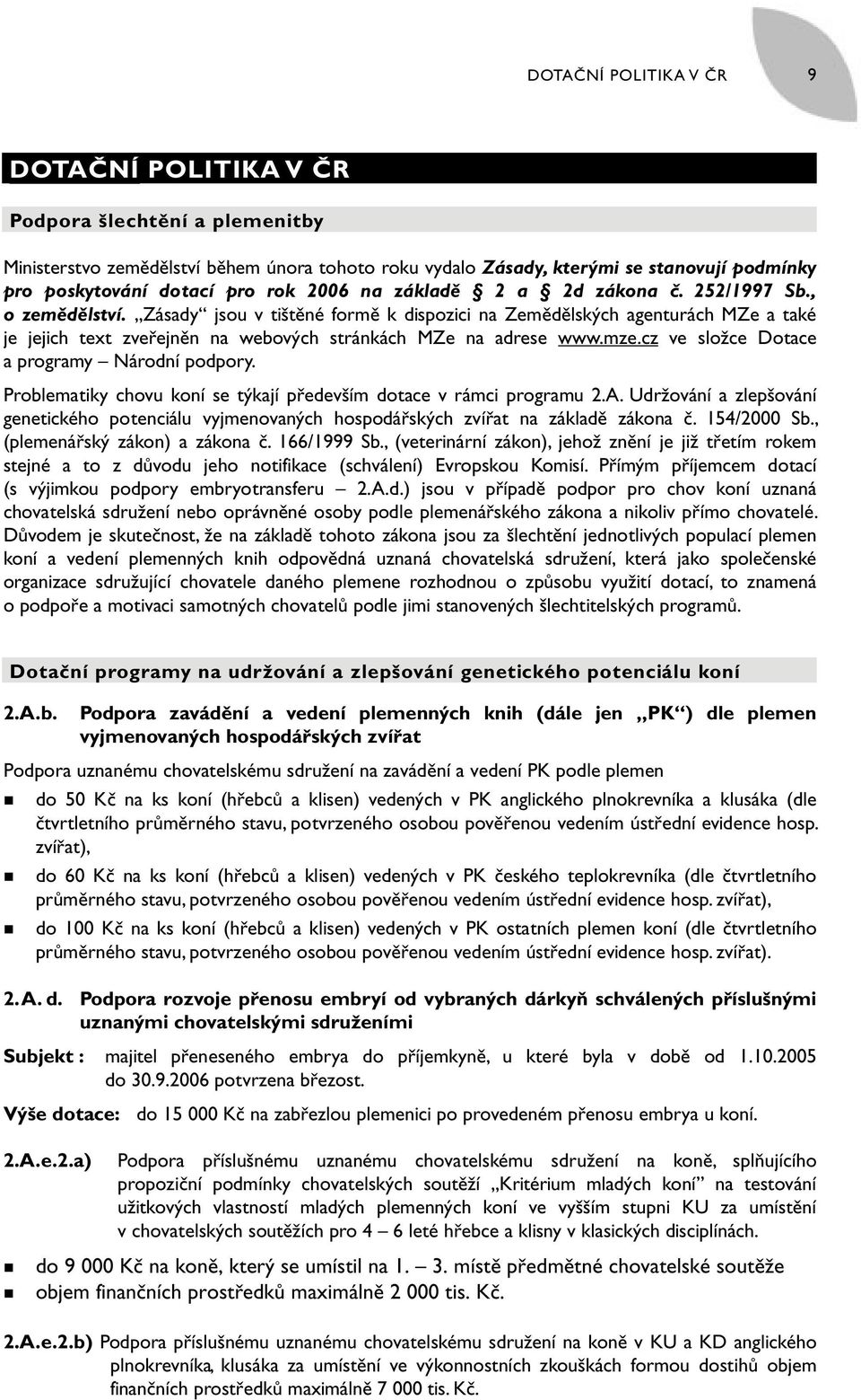 Zásady jsou v tištěné formě k dispozici na Zemědělských agenturách MZe a také je jejich text zveřejněn na webových stránkách MZe na adrese www.mze.cz ve složce Dotace a programy Národní podpory.