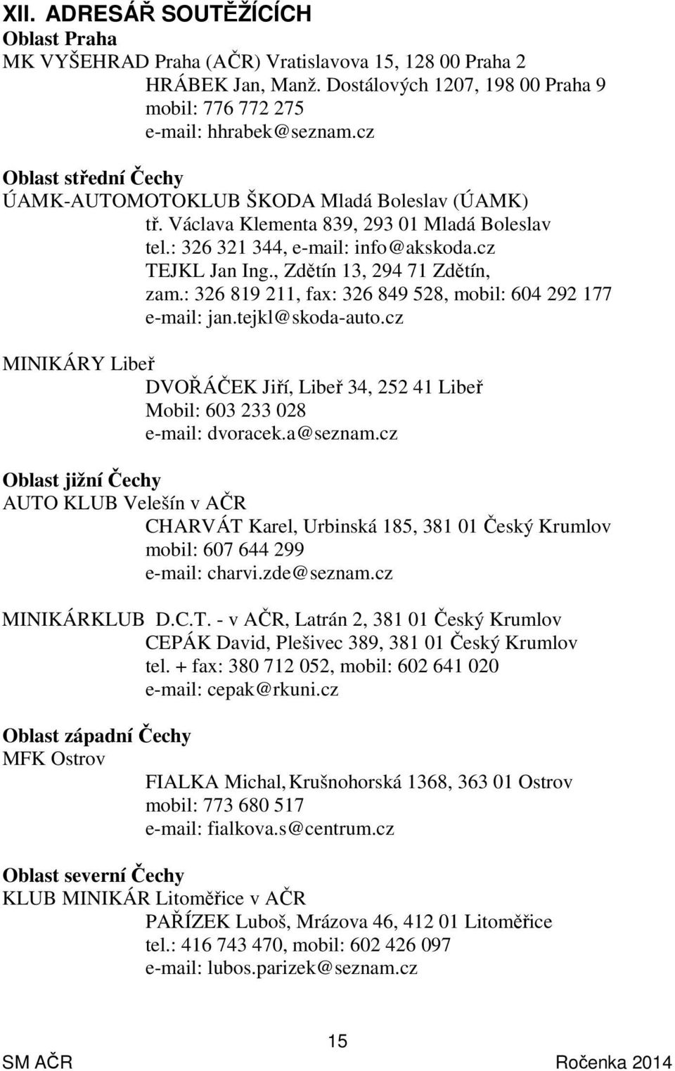 , Zdětín 13, 294 71 Zdětín, zam.: 326 819 211, fax: 326 849 528, mobil: 604 292 177 e-mail: jan.tejkl@skoda-auto.