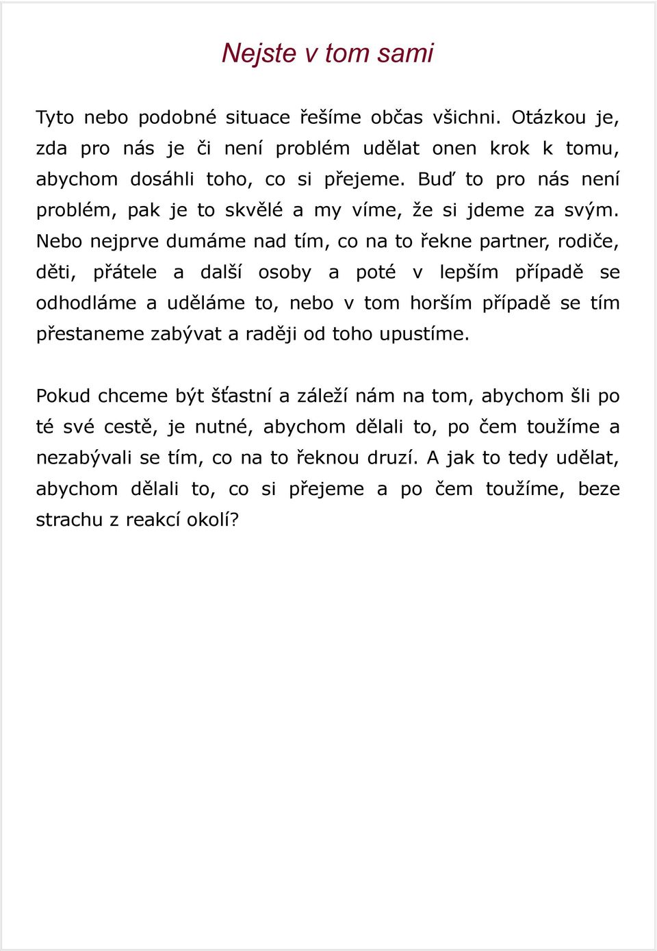 Nebo nejprve dumáme nad tím, co na to řekne partner, rodiče, děti, přátele a další osoby a poté v lepším případě se odhodláme a uděláme to, nebo v tom horším případě se tím