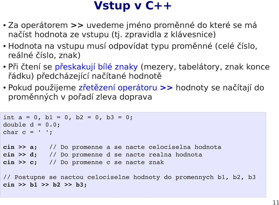 řádku) předcházející načítané hodnotě Pokud použijeme zřetězení operátoru >> hodnoty se načítají do proměnných v pořadí zleva doprava int a = 0, b1 = 0, b2 = 0, b3 = 0; double