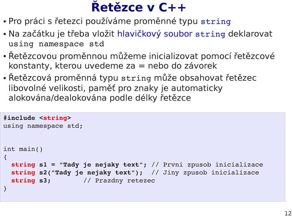 řetězec libovolné velikosti, paměť pro znaky je automaticky alokována/dealokována podle délky řetězce #include <string> using namespace std; int main() {