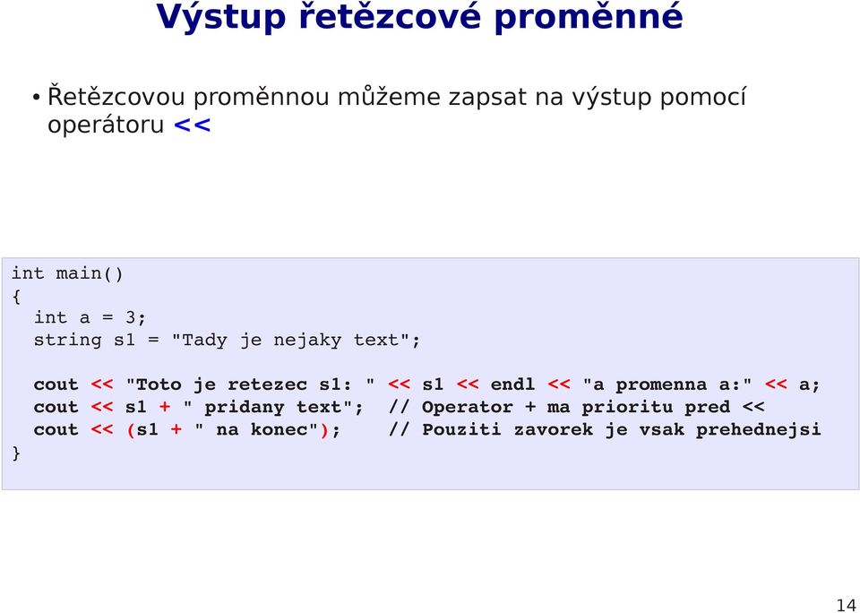 s1: " << s1 << endl << "a promenna a:" << a; cout << s1 + " pridany text"; // Operator +