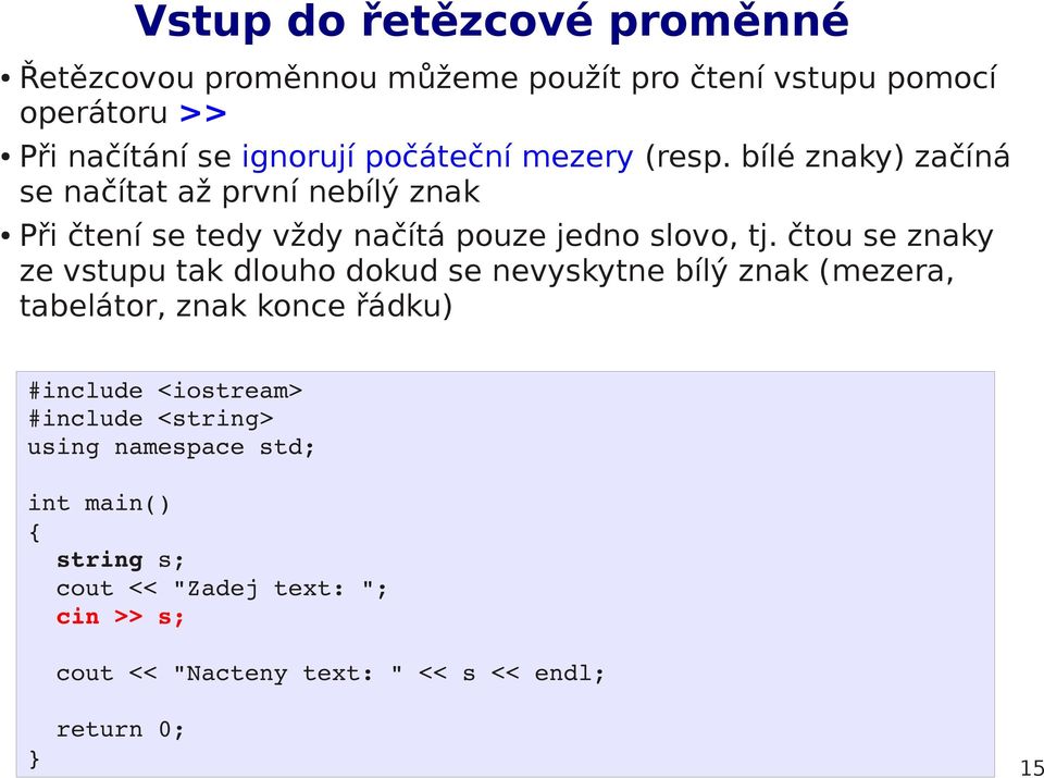 čtou se znaky ze vstupu tak dlouho dokud se nevyskytne bílý znak (mezera, tabelátor, znak konce řádku) #include <iostream> #include