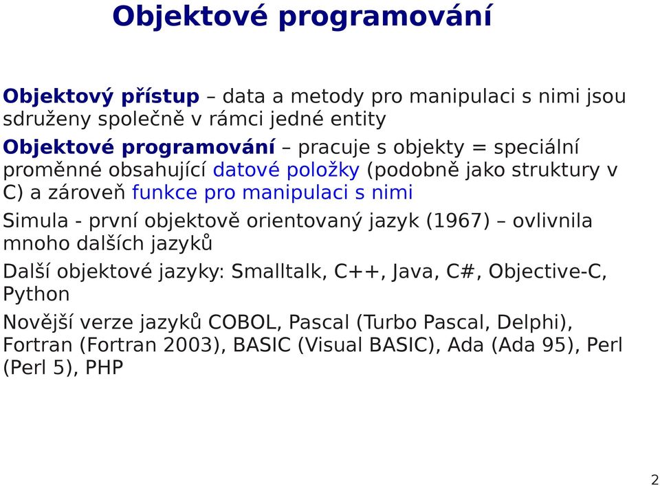 nimi Simula - první objektově orientovaný jazyk (1967) ovlivnila mnoho dalších jazyků Další objektové jazyky: Smalltalk, C++, Java, C#,