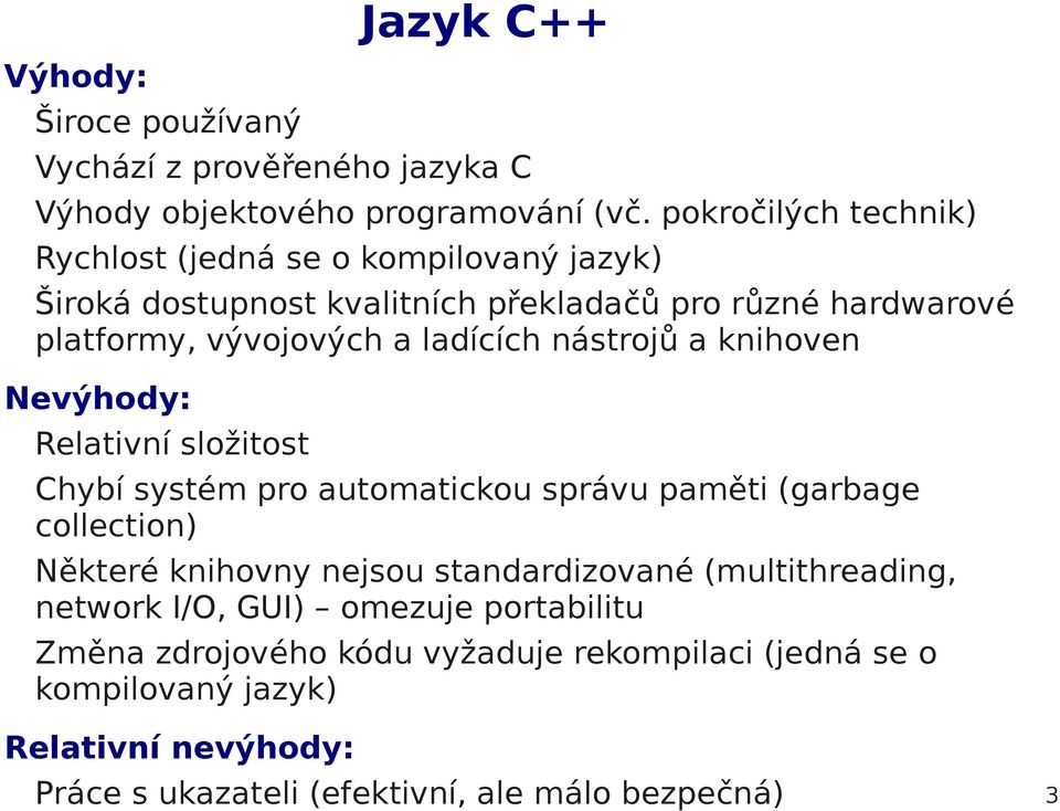 ladících nástrojů a knihoven Nevýhody: Relativní složitost Chybí systém pro automatickou správu paměti (garbage collection) Některé knihovny nejsou