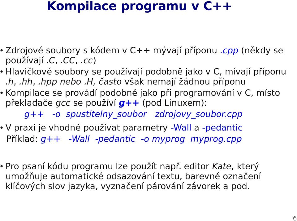 h, často však nemají žádnou příponu Kompilace se provádí podobně jako při programování v C, místo překladače gcc se používí g++ (pod Linuxem): g++ -o