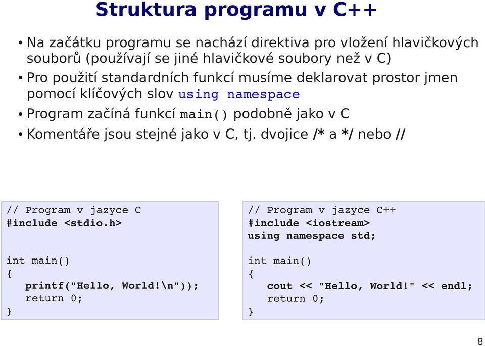 jako v C Komentáře jsou stejné jako v C, tj. dvojice /* a */ nebo // // Program v jazyce C #include <stdio.