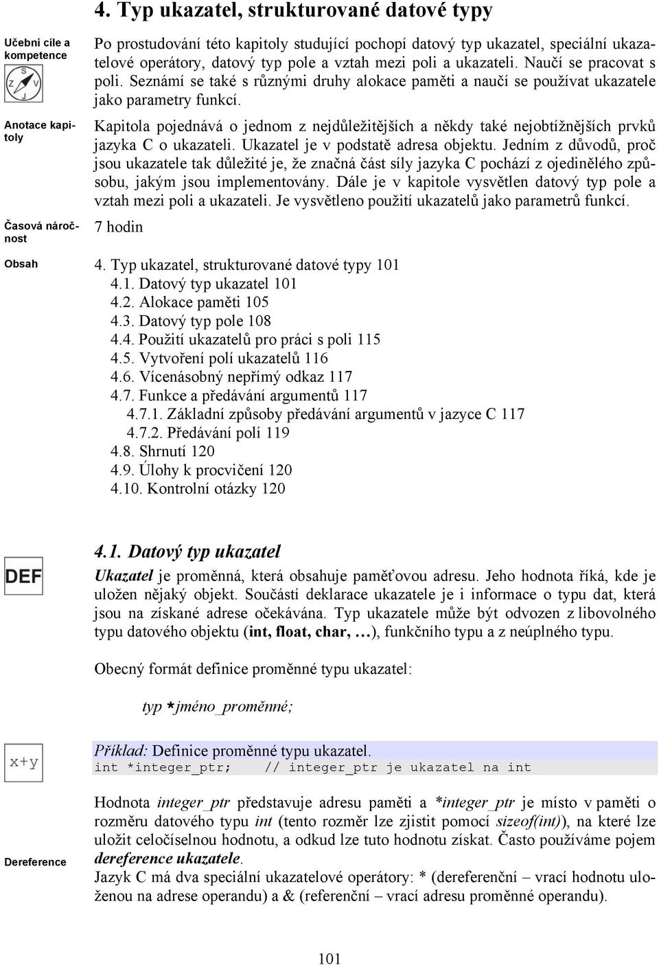 Naučí se pracovat s poli. Seznámí se také s různými druhy alokace paměti a naučí se používat ukazatele jako parametry funkcí.