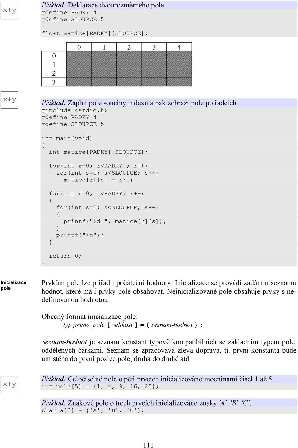 h> #define RADKY 4 #define SLOUPCE 5 int main(void) int matice[radky][sloupce]; for(int r=0; r<radky ; r++) for(int s=0; s<sloupce; s++) matice[r][s] = r*s; for(int r=0; r<radky; r++) for(int s=0;