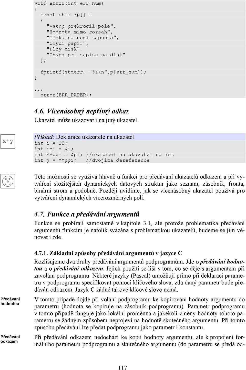 int i = 12; int *pi = &i; int **ppi = π //ukazatel na ukazatel na int int j = **ppi; //dvojitá dereference Této možnosti se využívá hlavně u funkcí pro předávání ukazatelů odkazem a při vytváření