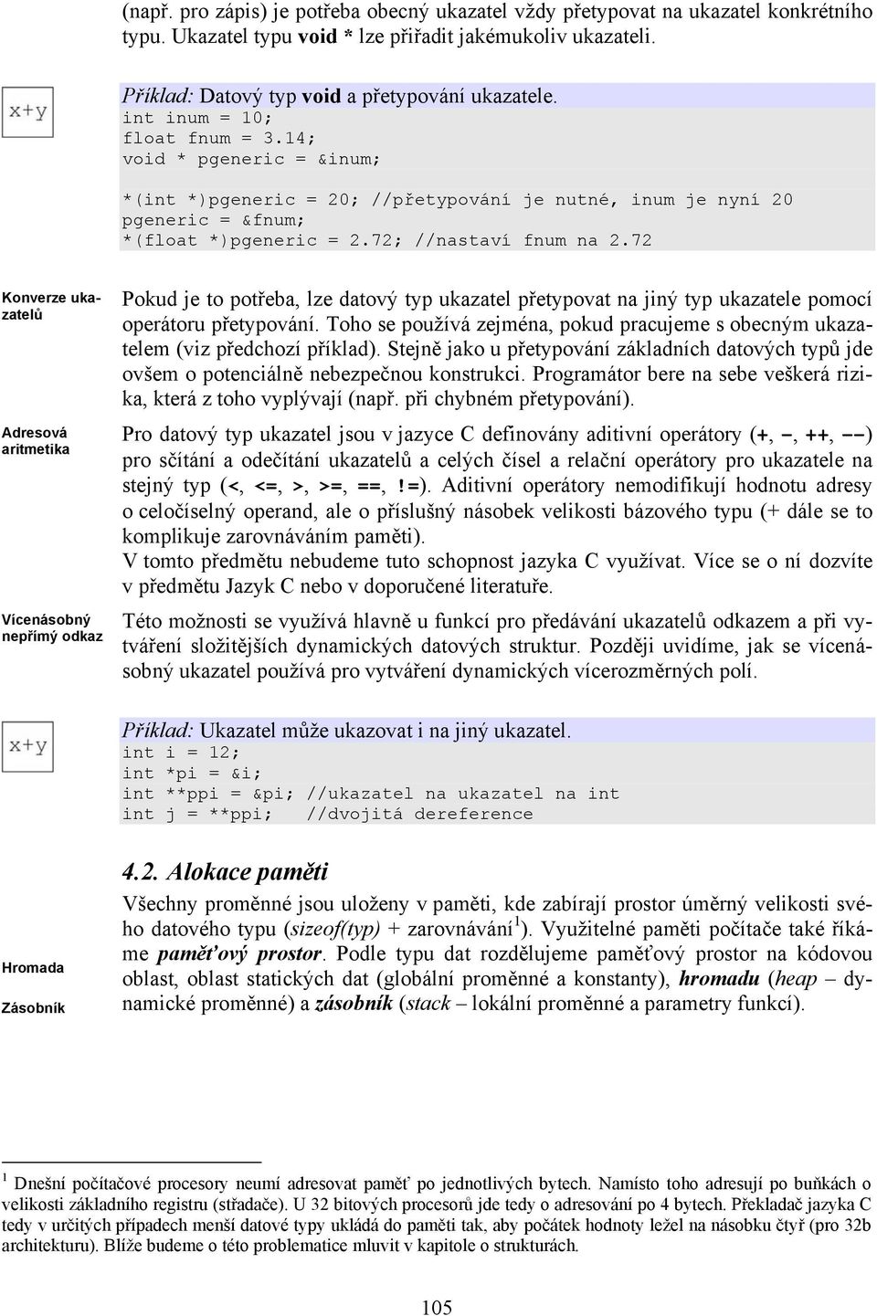 72 Konverze ukazatelů Adresová aritmetika Vícenásobný nepřímý odkaz Pokud je to potřeba, lze datový typ ukazatel přetypovat na jiný typ ukazatele pomocí operátoru přetypování.
