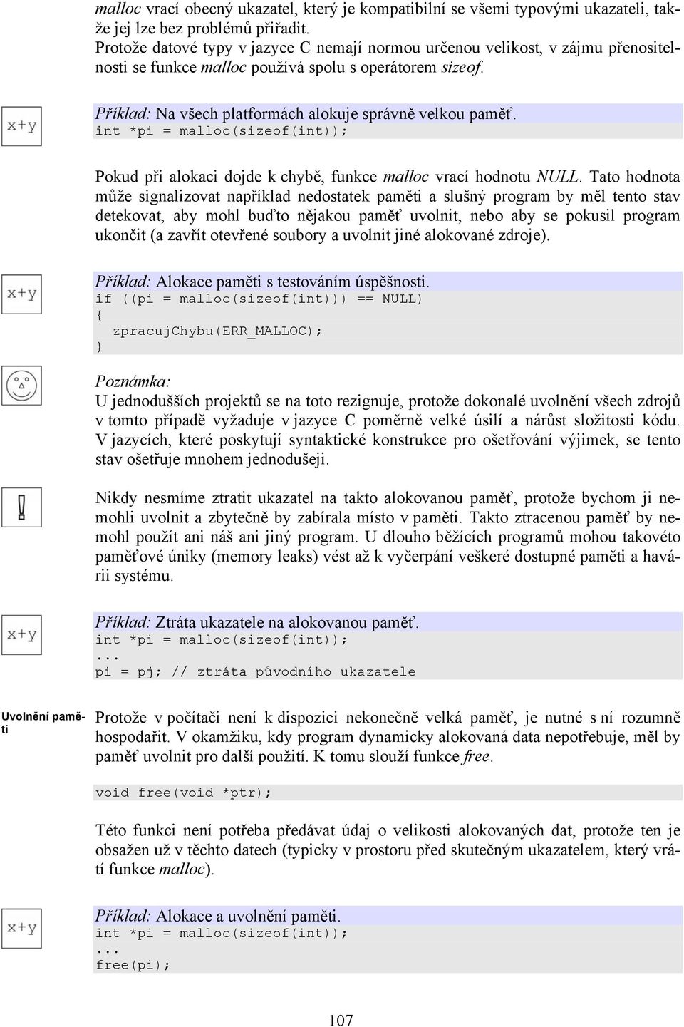 int *pi = malloc(sizeof(int)); Pokud při alokaci dojde k chybě, funkce malloc vrací hodnotu NULL.