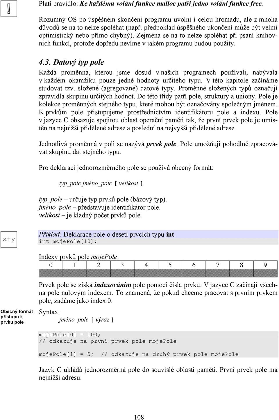 Datový typ pole Každá proměnná, kterou jsme dosud v našich programech používali, nabývala v každém okamžiku pouze jedné hodnoty určitého typu. V této kapitole začínáme studovat tzv.