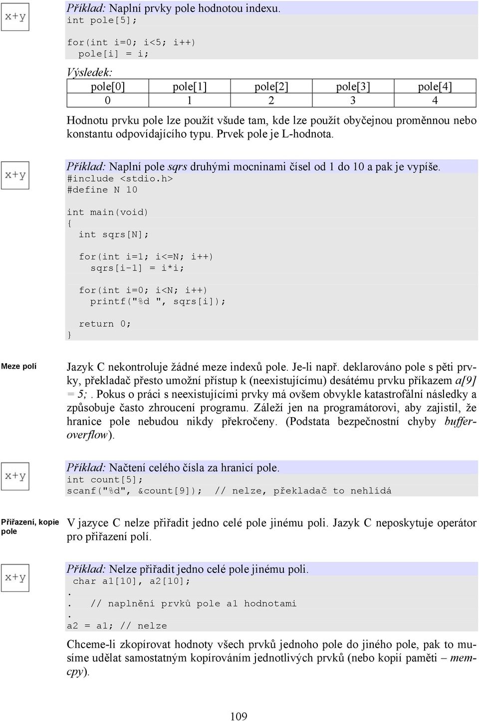 odpovídajícího typu. Prvek pole je L-hodnota. Příklad: Naplní pole sqrs druhými mocninami čísel od 1 do 10 a pak je vypíše. #include <stdio.