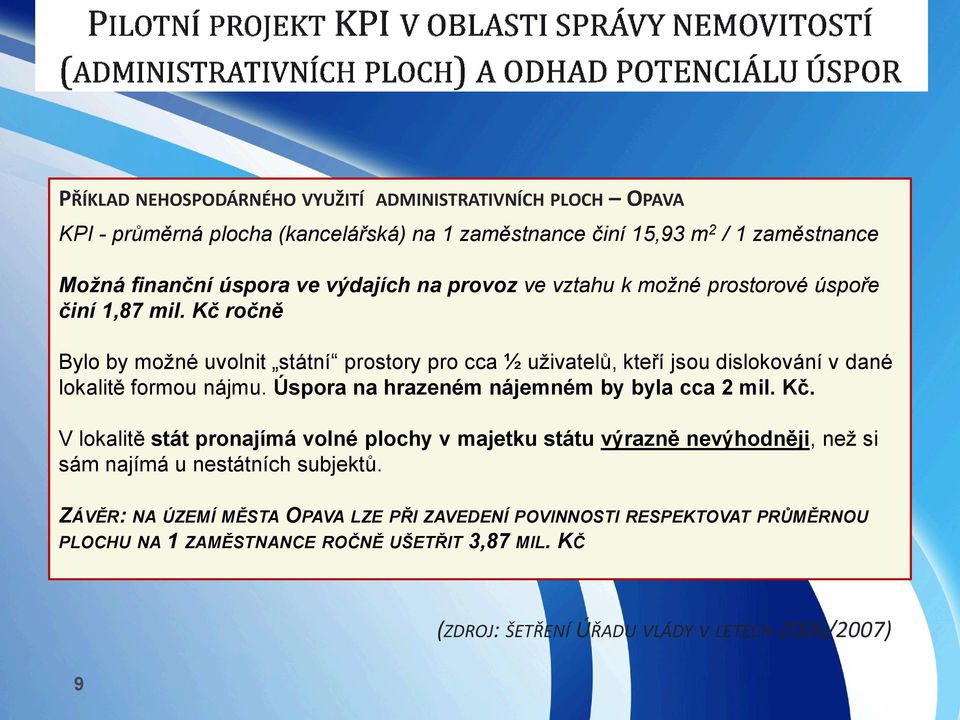 Kč ročně Bylo by možné uvolnit státní prostory pro cca ½ uživatelů, kteří jsou dislokování v dané lokalitě formou nájmu. Úspora na hrazeném nájemném by byla cca 2 mil. Kč.